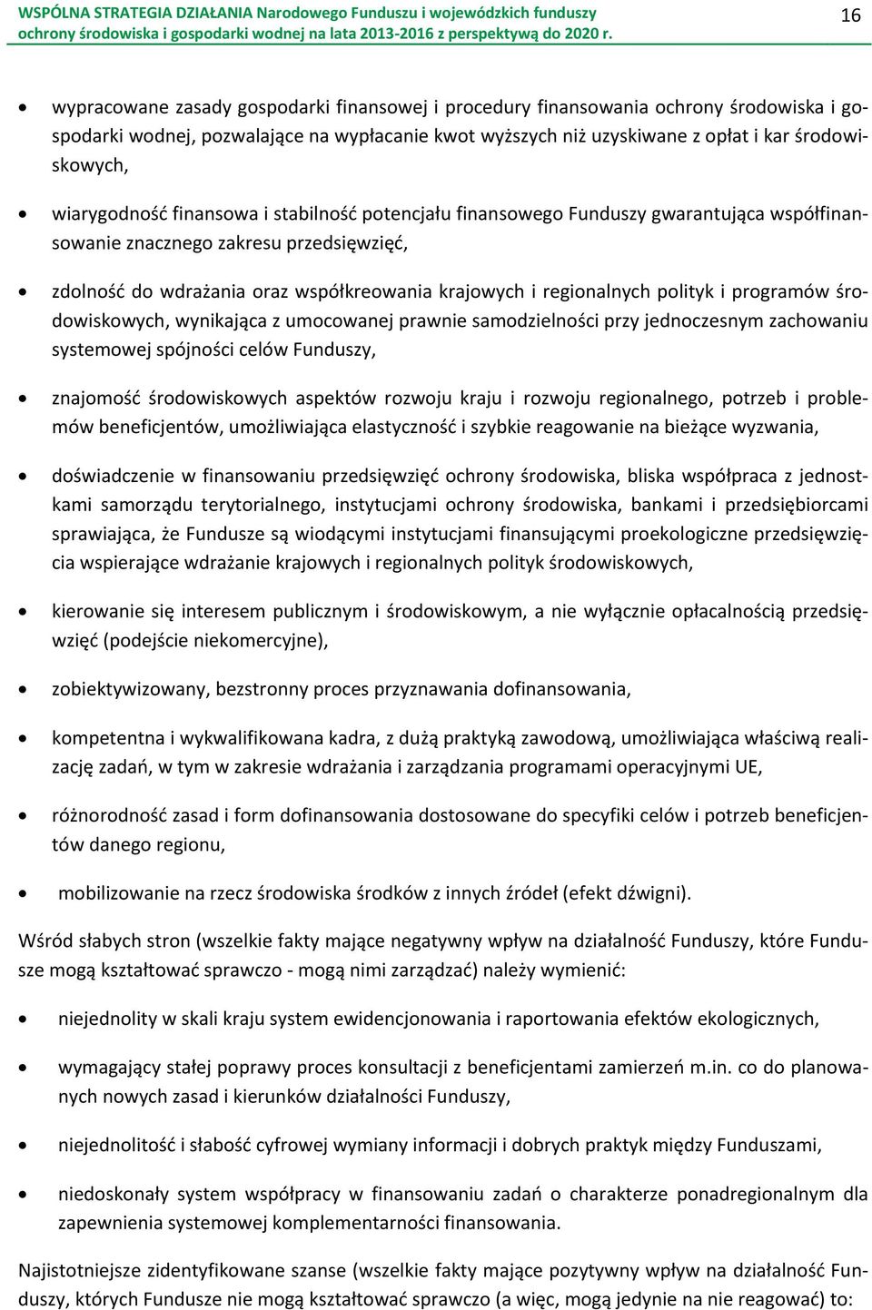 polityk i programów środowiskowych, wynikająca z umocowanej prawnie samodzielności przy jednoczesnym zachowaniu systemowej spójności celów Funduszy, znajomość środowiskowych aspektów rozwoju kraju i