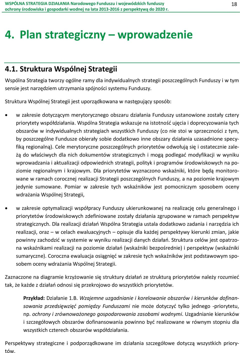 Wspólna Strategia wskazuje na istotność ujęcia i doprecyzowania tych obszarów w indywidualnych strategiach wszystkich Funduszy (co nie stoi w sprzeczności z tym, by poszczególne Fundusze obierały