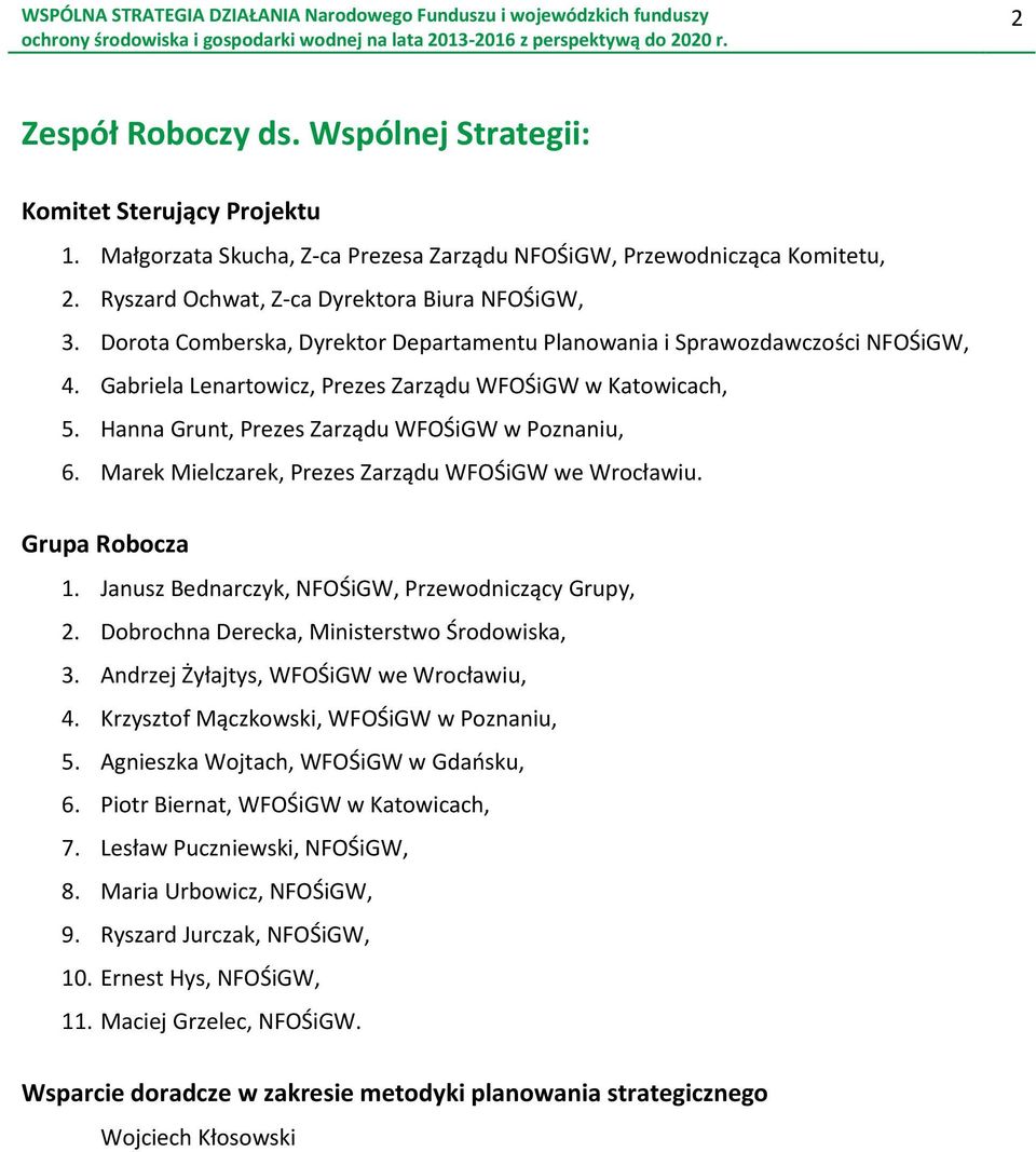 Marek Mielczarek, Prezes Zarządu WFOŚiGW we Wrocławiu. Grupa Robocza 1. Janusz Bednarczyk, NFOŚiGW, Przewodniczący Grupy, 2. Dobrochna Derecka, Ministerstwo Środowiska, 3.