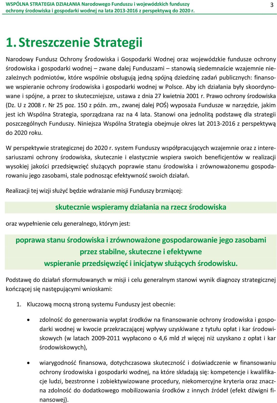 Aby ich działania były skoordynowane i spójne, a przez to skuteczniejsze, ustawa z dnia 27 kwietnia 2001 r. Prawo ochrony środowiska (Dz. U z 2008 r. Nr 25 poz. 150 z późn. zm.