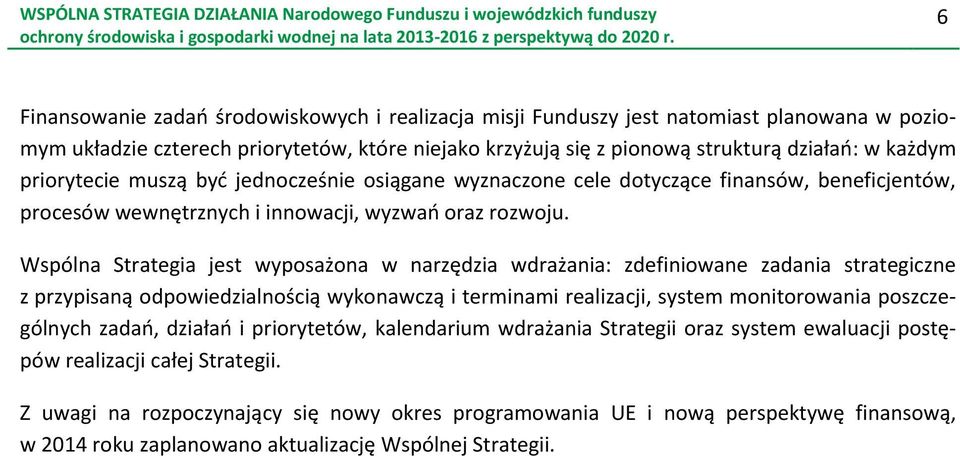 Wspólna Strategia jest wyposażona w narzędzia wdrażania: zdefiniowane zadania strategiczne z przypisaną odpowiedzialnością wykonawczą i terminami realizacji, system monitorowania poszczególnych