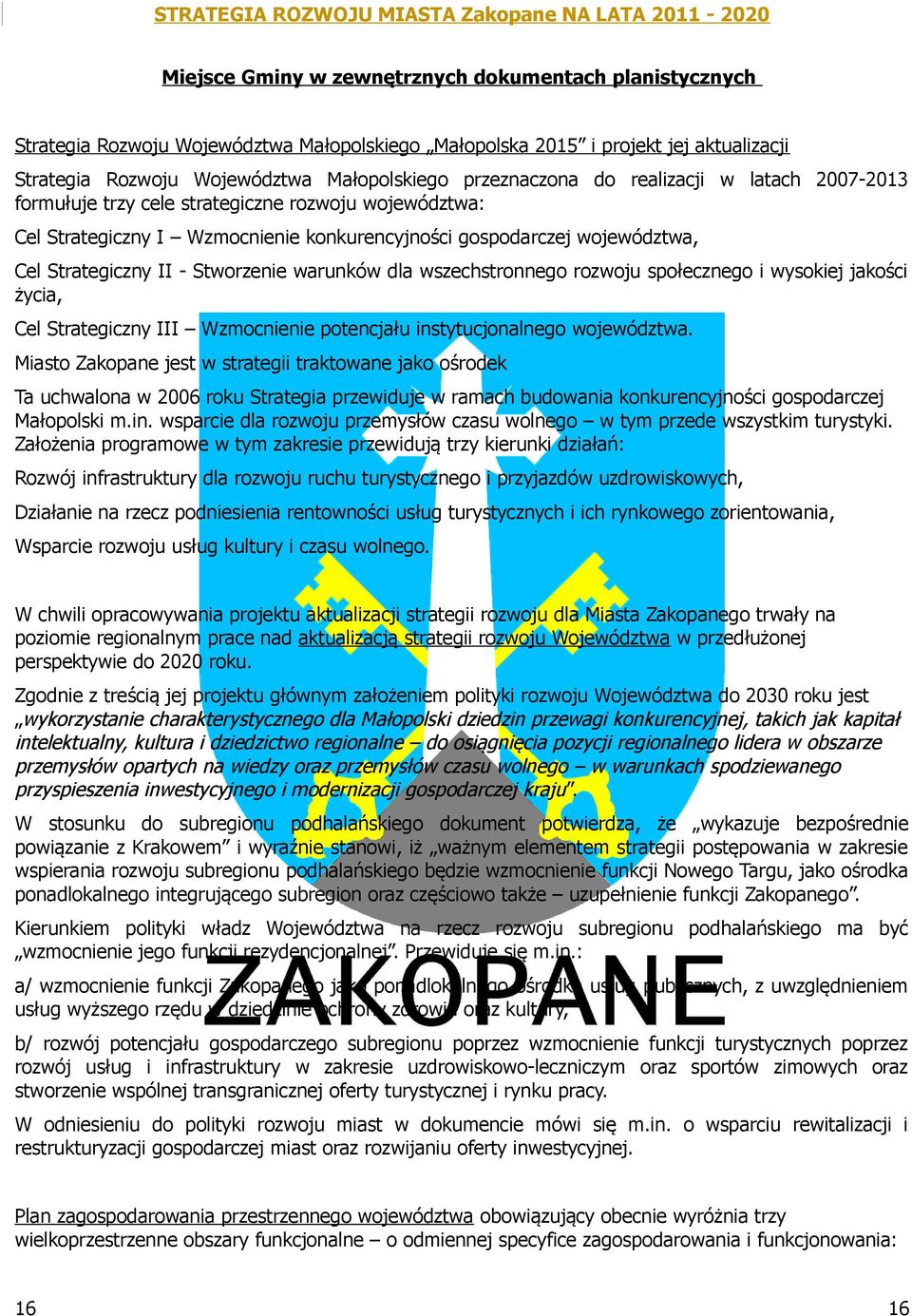 warunków dla wszechstronnego rozwoju społecznego i wysokiej jakości życia, Cel Strategiczny III Wzmocnienie potencjału instytucjonalnego województwa.