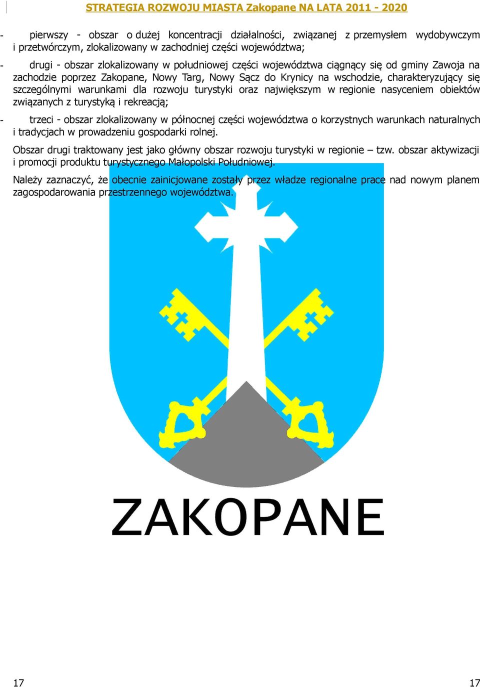 największym w regionie nasyceniem obiektów związanych z turystyką i rekreacją; - trzeci - obszar zlokalizowany w północnej części województwa o korzystnych warunkach naturalnych i tradycjach w