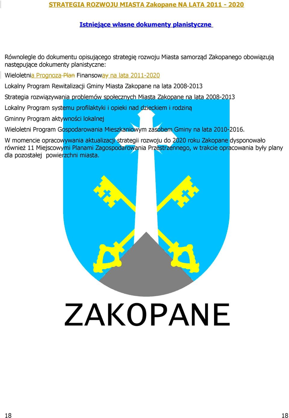 systemu profilaktyki i opieki nad dzieckiem i rodziną Gminny Program aktywności lokalnej Wieloletni Program Gospodarowania Mieszkaniowym zasobem Gminy na lata 2010-2016.