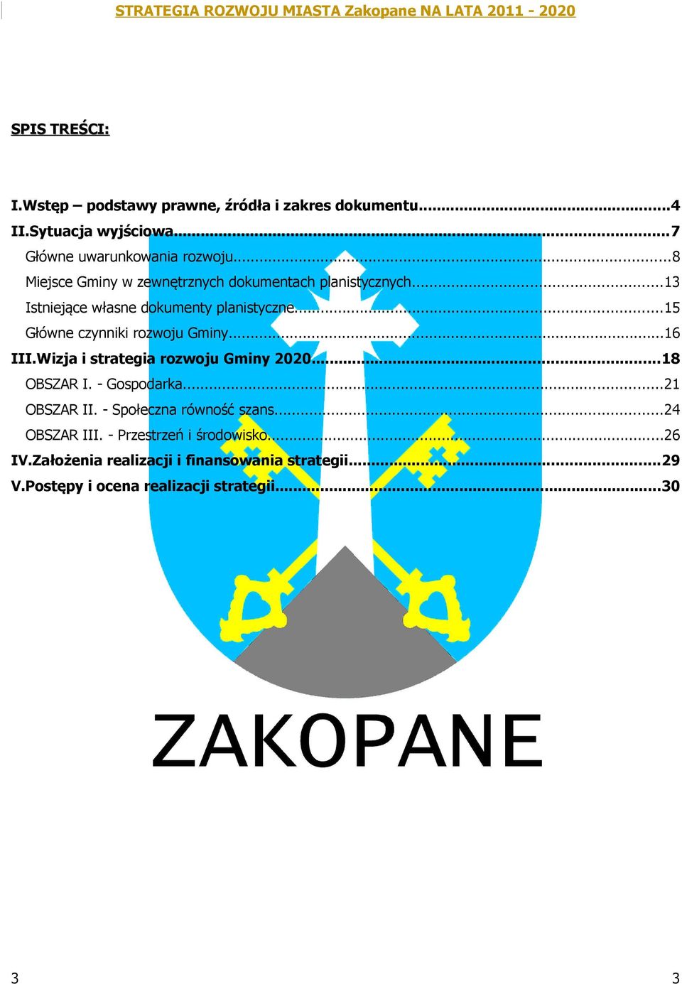 ..15 Główne czynniki rozwoju Gminy...16 III.Wizja i strategia rozwoju Gminy 2020...18 OBSZAR I. - Gospodarka...21 OBSZAR II.