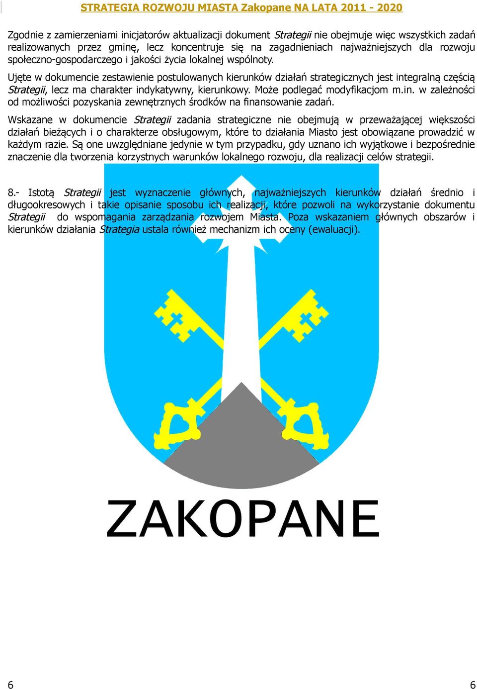 Ujęte w dokumencie zestawienie postulowanych kierunków działań strategicznych jest integralną częścią Strategii, lecz ma charakter indykatywny, kierunkowy. Może podlegać modyfikacjom m.in. w zależności od możliwości pozyskania zewnętrznych środków na finansowanie zadań.