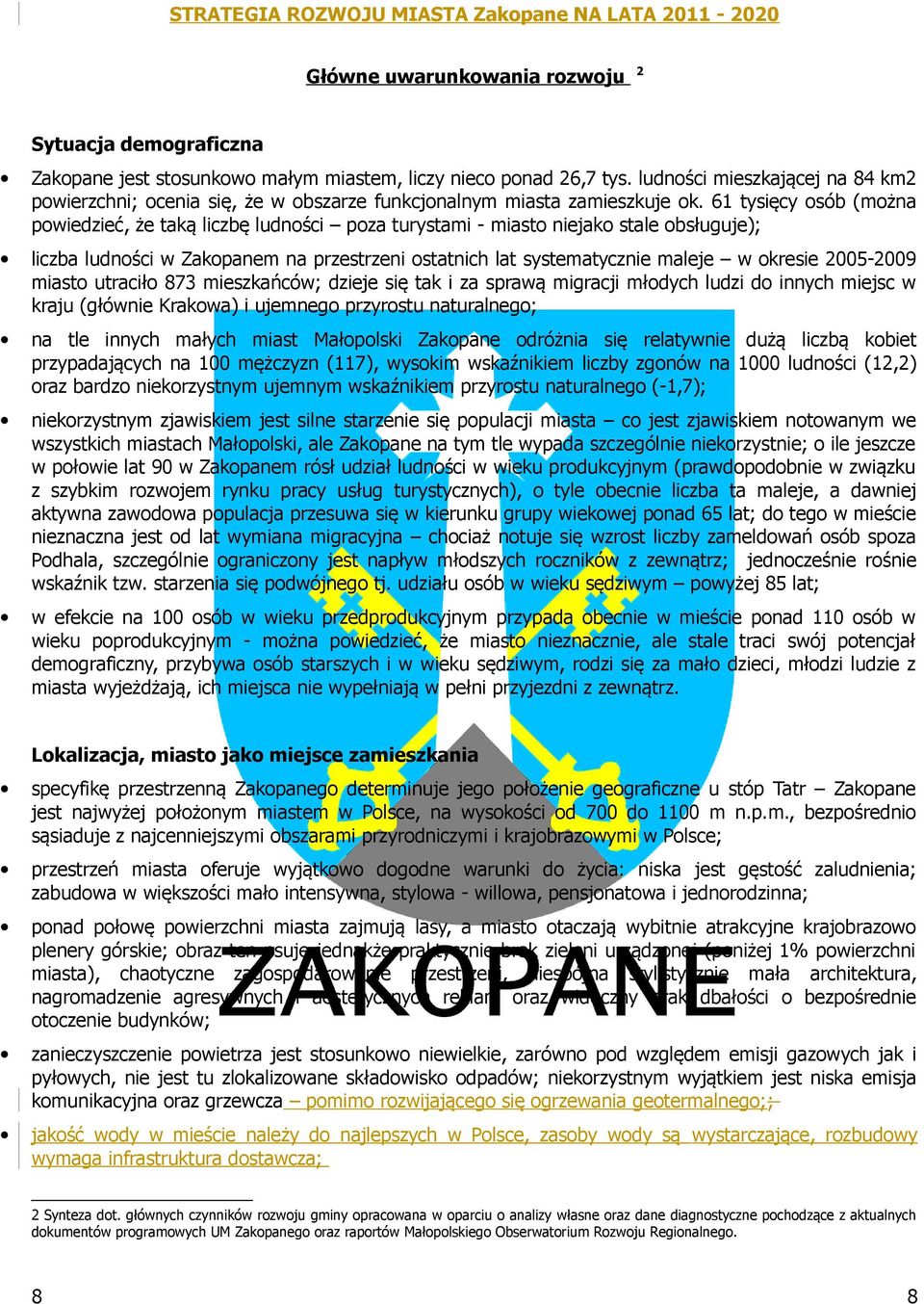 61 tysięcy osób (można powiedzieć, że taką liczbę ludności poza turystami - miasto niejako stale obsługuje); liczba ludności w Zakopanem na przestrzeni ostatnich lat systematycznie maleje w okresie