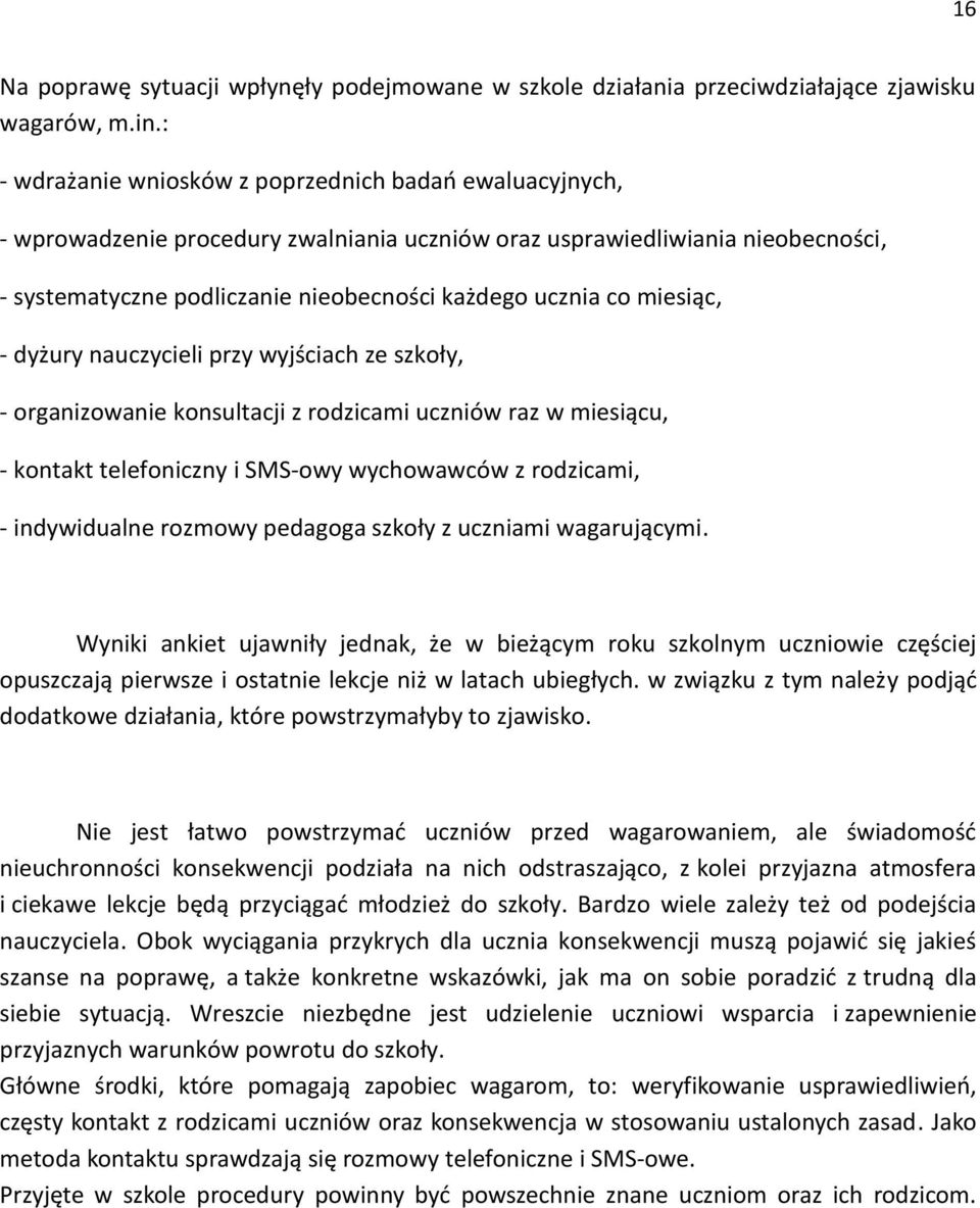 miesiąc, - dyżury nauczycieli przy wyjściach ze szkoły, - organizowanie konsultacji z rodzicami uczniów raz w miesiącu, - kontakt telefoniczny i SMS-owy wychowawców z rodzicami, - indywidualne