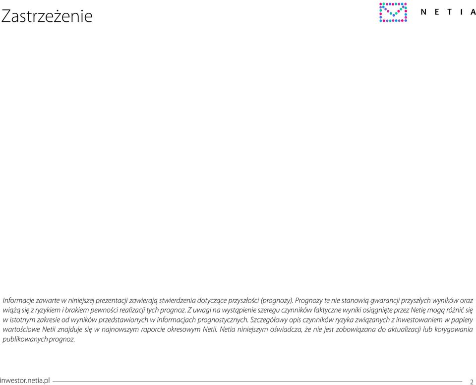 Z uwagi na wystąpienie szeregu czynników faktyczne wyniki osiągnięte przez Netię mogą różnić się w istotnym zakresie od wyników przedstawionych w informacjach