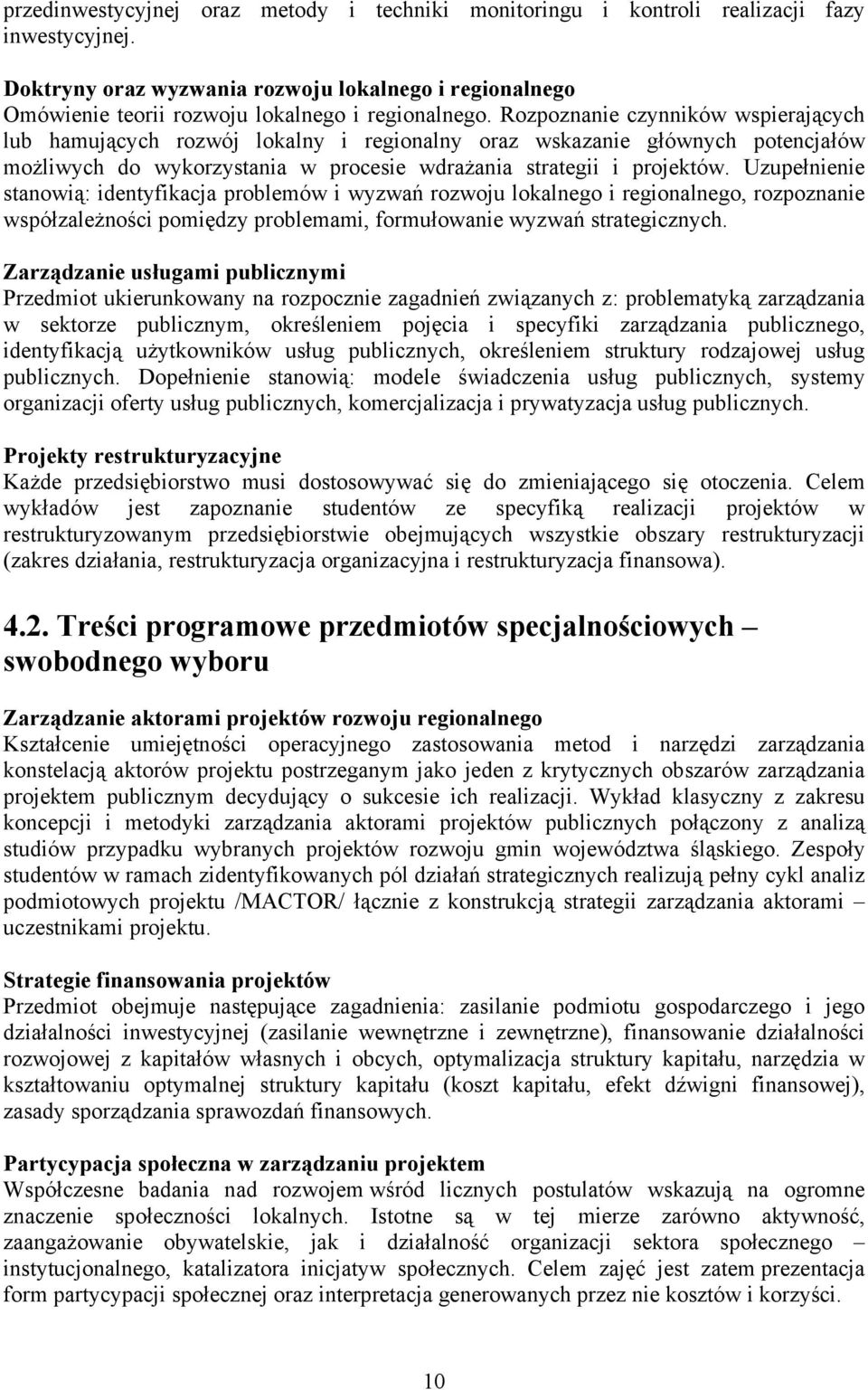 Rozpoznanie czynników wspierających lub hamujących rozwój lokalny i regionalny oraz wskazanie głównych potencjałów możliwych do wykorzystania w procesie wdrażania strategii i projektów.