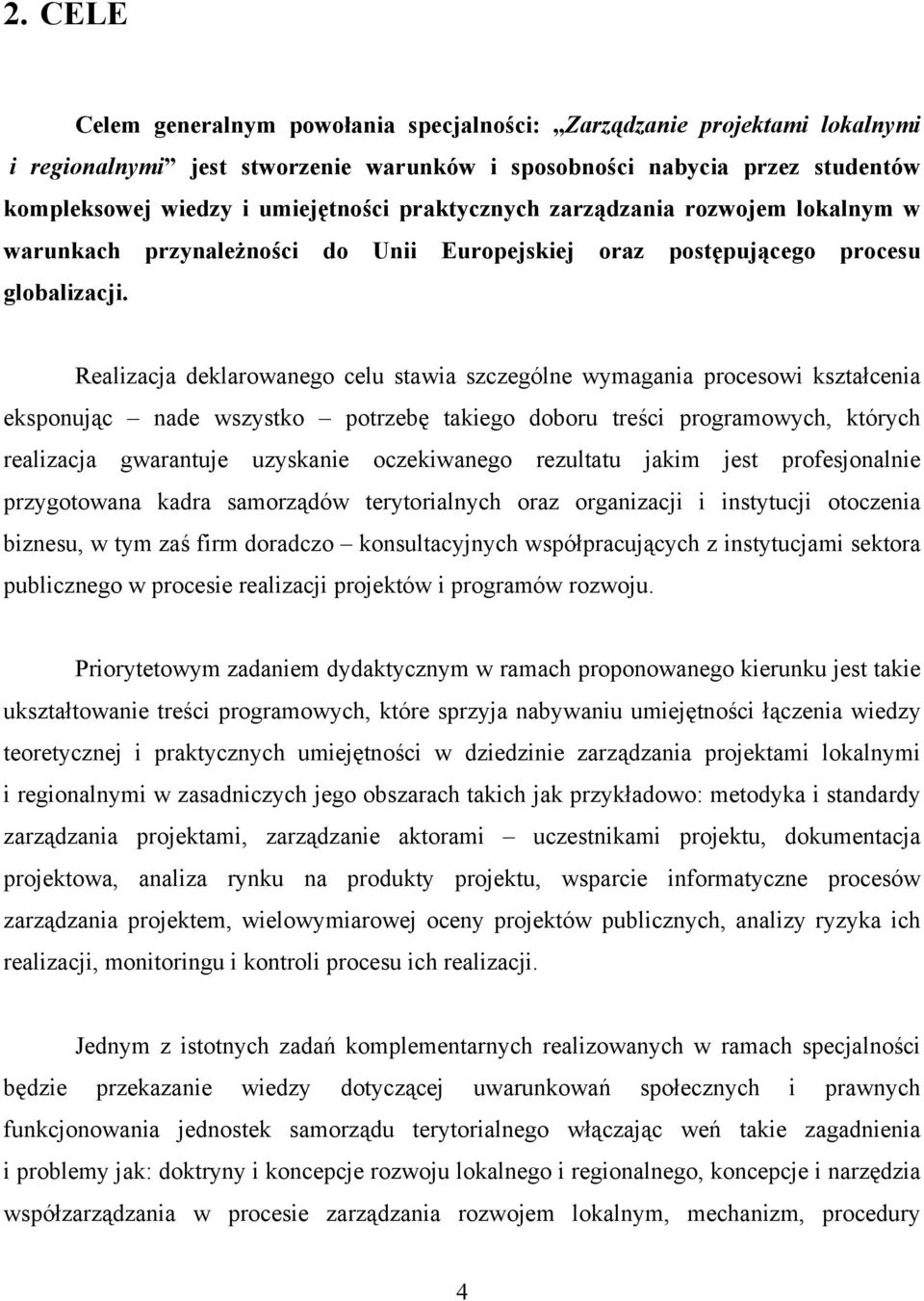 Realizacja deklarowanego celu stawia szczególne wymagania procesowi kształcenia eksponując nade wszystko potrzebę takiego doboru treści programowych, których realizacja gwarantuje uzyskanie