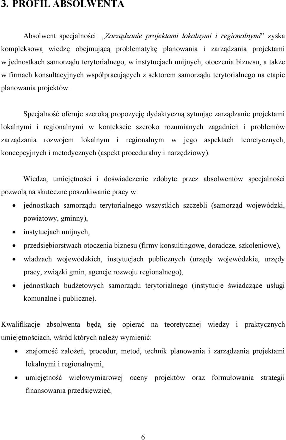 Specjalność oferuje szeroką propozycję dydaktyczną sytuując zarządzanie projektami lokalnymi i regionalnymi w kontekście szeroko rozumianych zagadnień i problemów zarządzania rozwojem lokalnym i