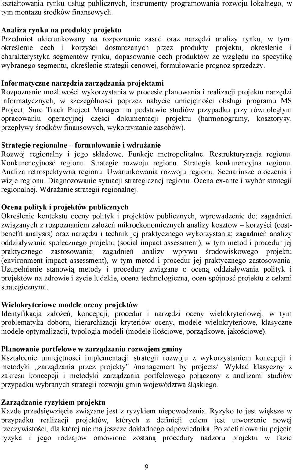 charakterystyka segmentów rynku, dopasowanie cech produktów ze względu na specyfikę wybranego segmentu, określenie strategii cenowej, formułowanie prognoz sprzedaży.