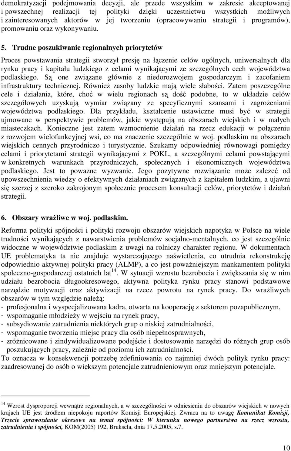 Trudne poszukiwanie regionalnych priorytetów Proces powstawania strategii stworzył presję na łączenie celów ogólnych, uniwersalnych dla rynku pracy i kapitału ludzkiego z celami wynikającymi ze