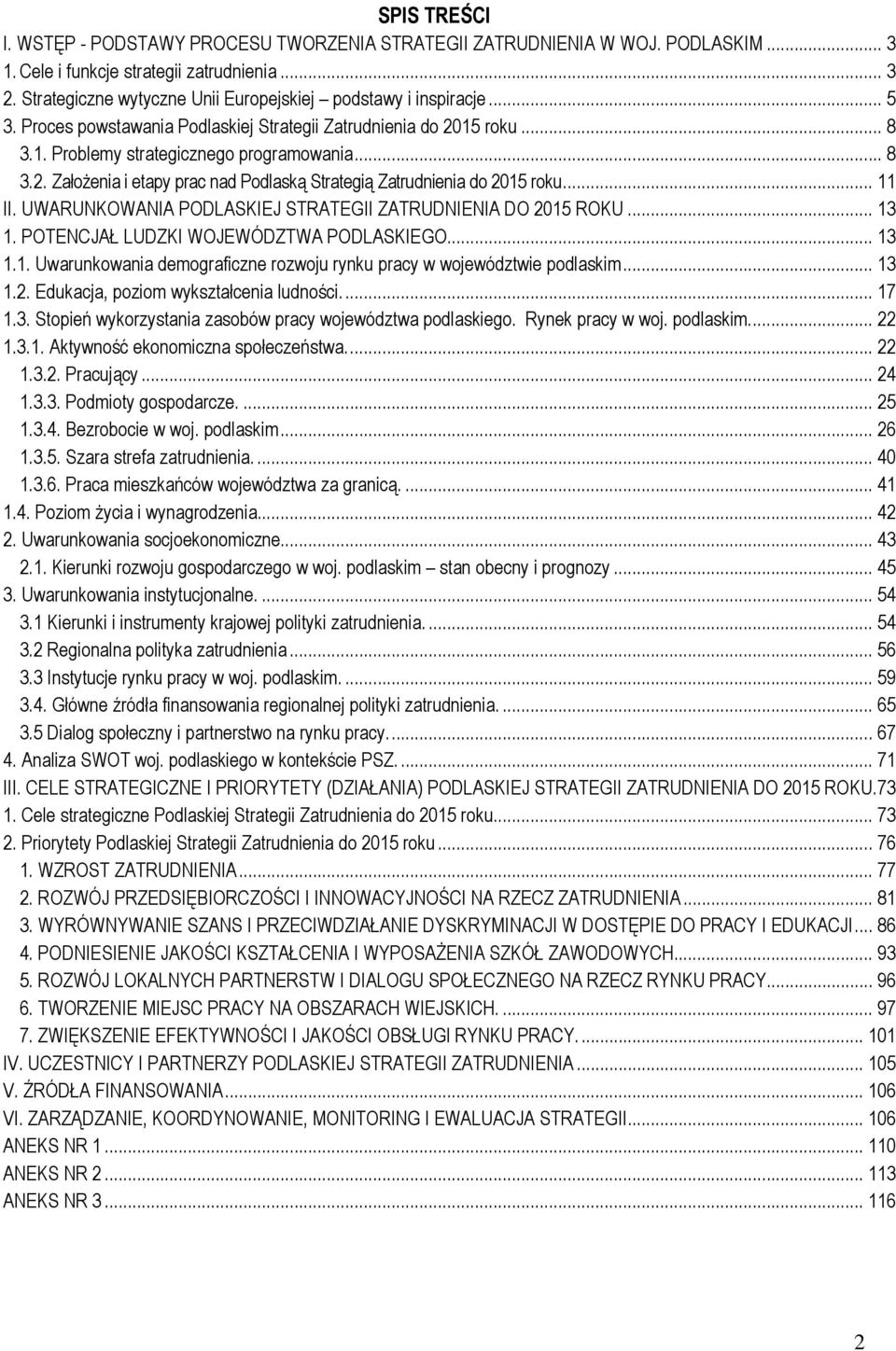 15 roku... 8 3.1. Problemy strategicznego programowania... 8 3.2. ZałoŜenia i etapy prac nad Podlaską Strategią Zatrudnienia do 2015 roku... 11 II.