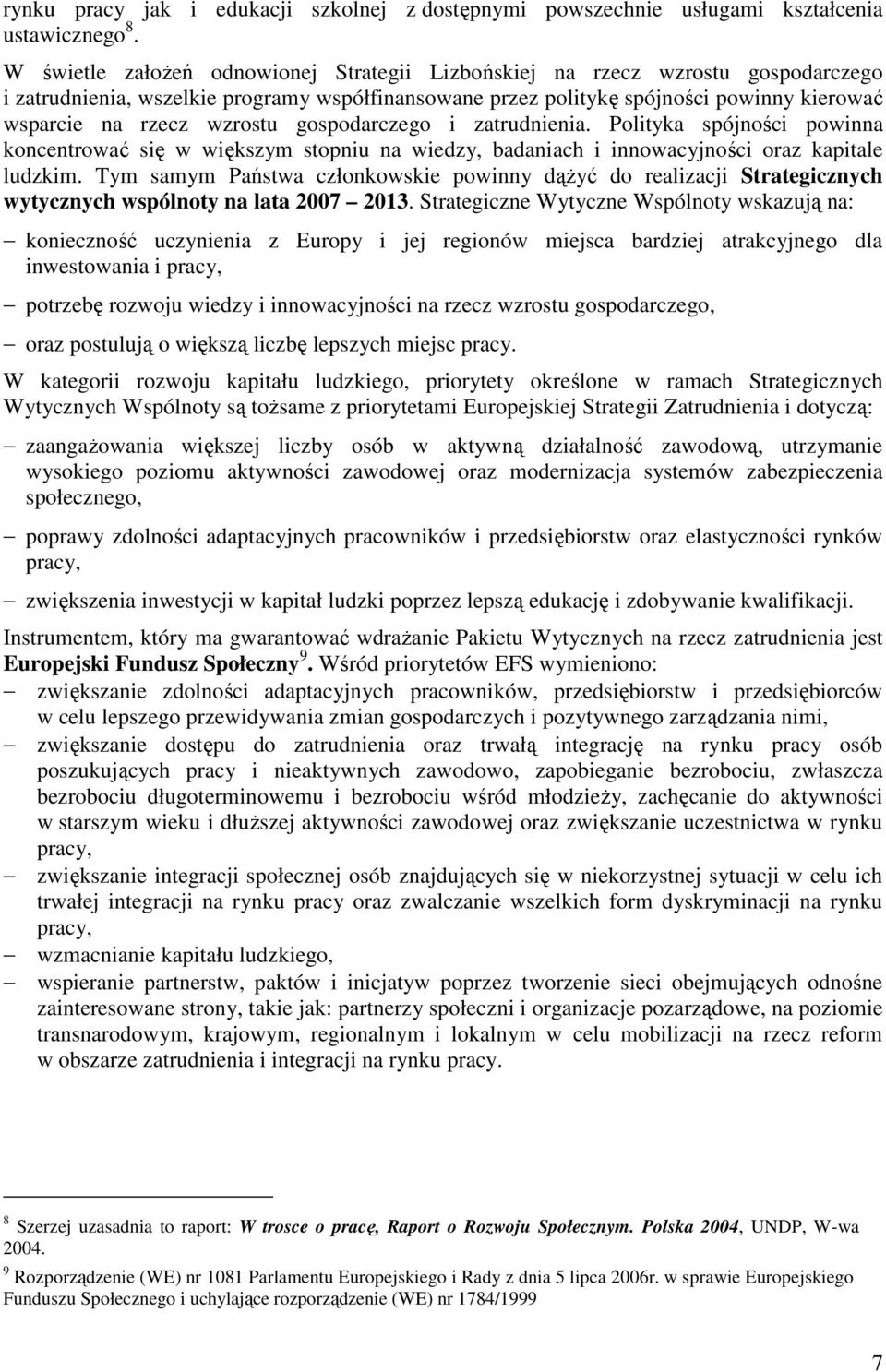 wzrostu gospodarczego i zatrudnienia. Polityka spójności powinna koncentrować się w większym stopniu na wiedzy, badaniach i innowacyjności oraz kapitale ludzkim.