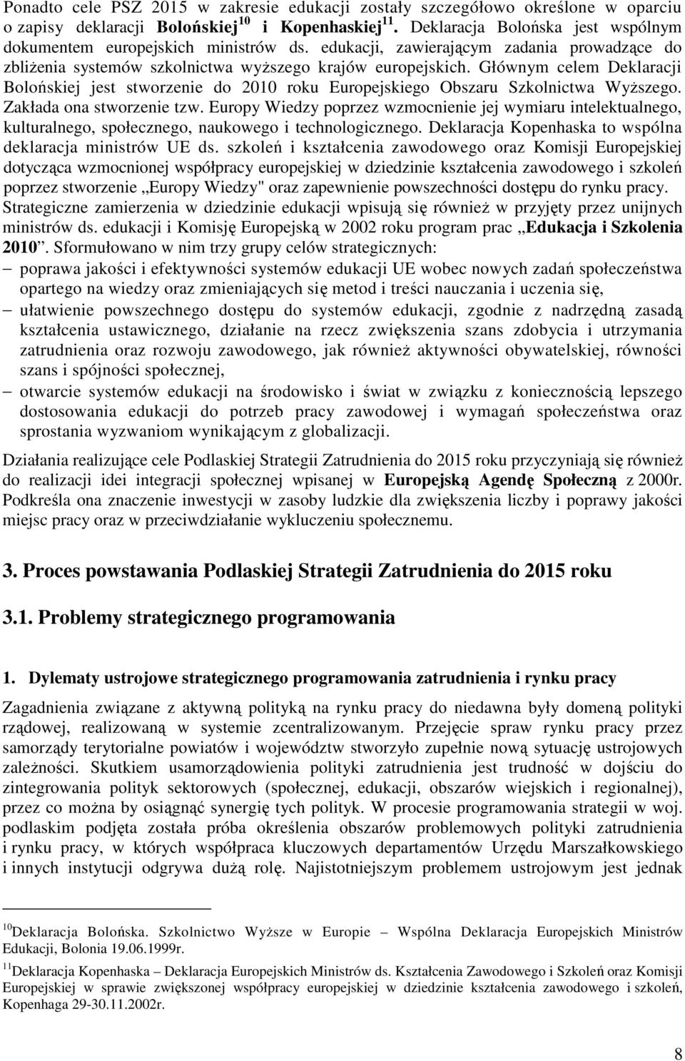 Głównym celem Deklaracji Bolońskiej jest stworzenie do 2010 roku Europejskiego Obszaru Szkolnictwa WyŜszego. Zakłada ona stworzenie tzw.