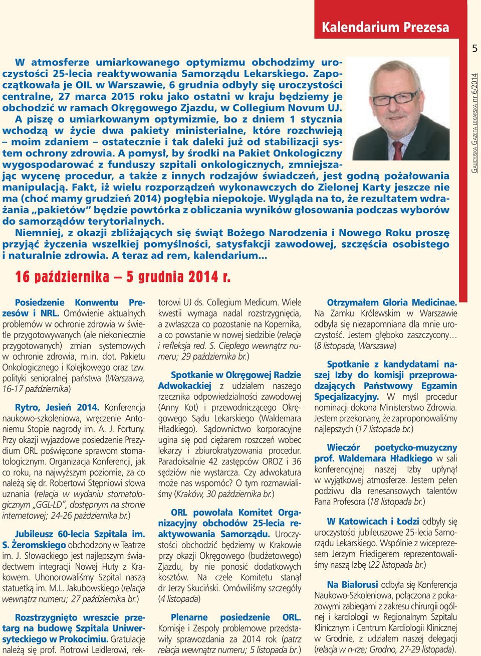 A piszę o umiarkowanym optymizmie, bo z dniem 1 stycznia wchodzą w życie dwa pakiety ministerialne, które rozchwieją moim zdaniem ostatecznie i tak daleki już od stabilizacji system ochrony zdrowia.