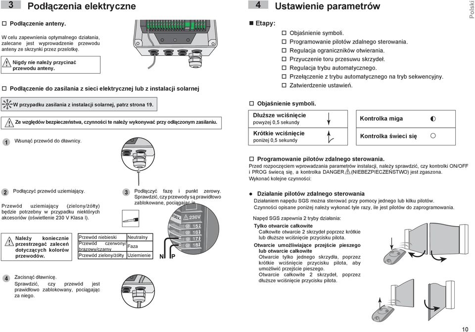 o Programowanie pilotów zdalnego sterowania. o Regulacja ograniczników otwierania. o Przyuczenie toru przesuwu skrzydeł. o Regulacja trybu automatycznego.