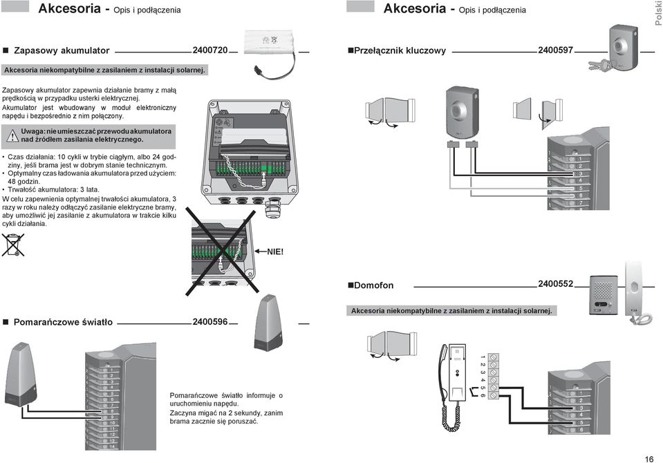 Akumulator jest wbudowany w moduł elektroniczny napędu i bezpośrednio z nim połączony. Uwaga: nie umieszczać przewodu akumulatora nad źródłem zasilania elektrycznego.