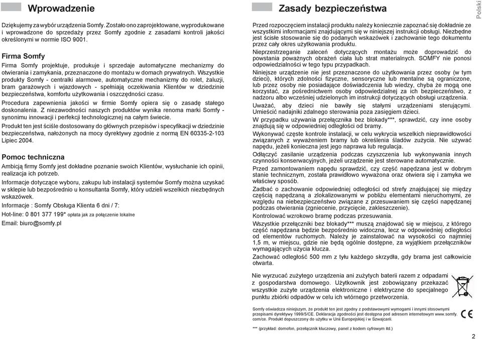 Wszystkie produkty Somfy - centralki alarmowe, automatyczne mechanizmy do rolet, żaluzji, bram garażowych i wjazdowych - spełniają oczekiwania Klientów w dziedzinie bezpieczeństwa, komfortu