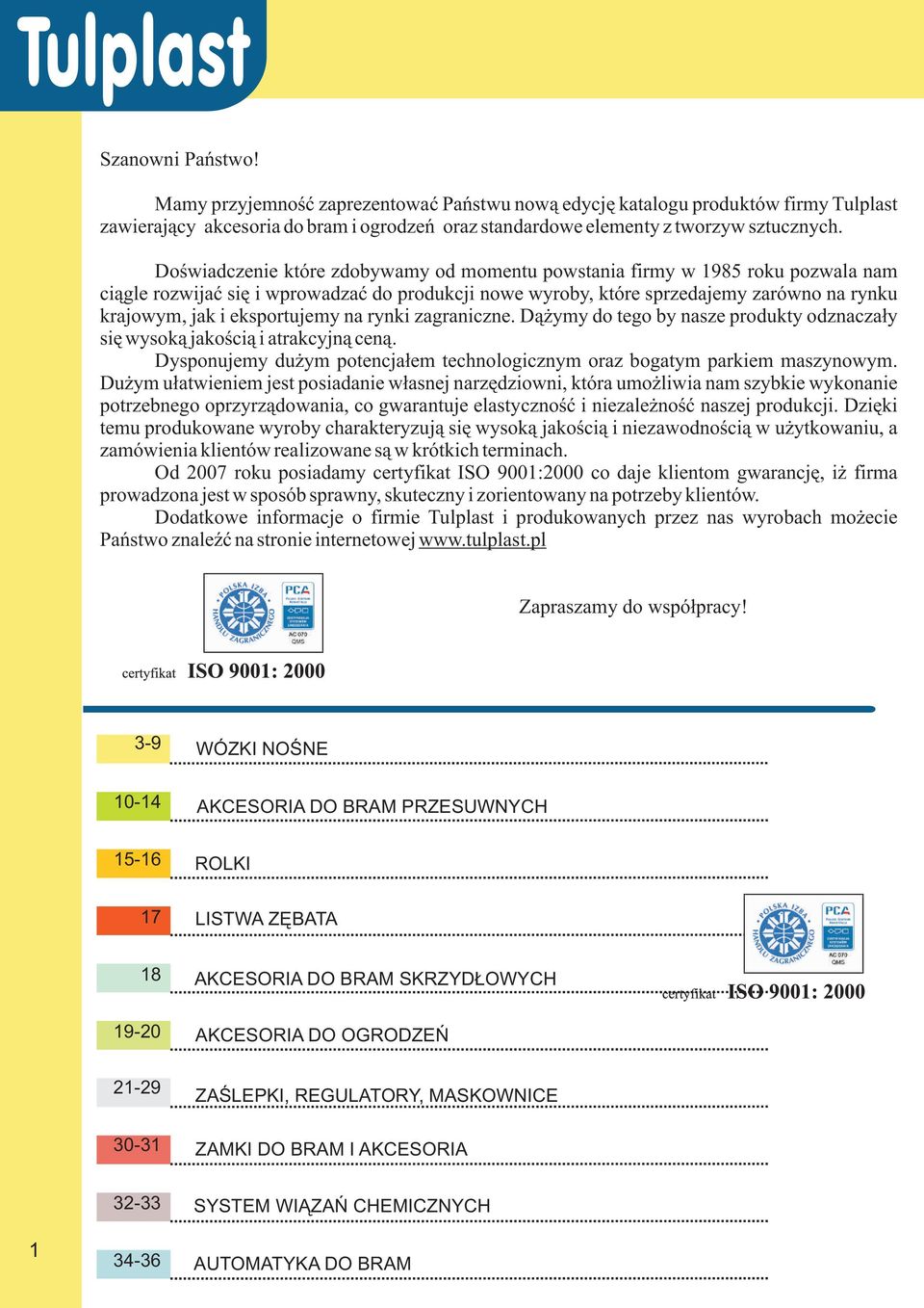 eksportujemy na rynki zagraniczne. D¹ ymy do tego by nasze produkty odznacza³y siê wysok¹ jakoœci¹ i atrakcyjn¹ cen¹. Dysponujemy du ym potencja³em technologicznym oraz bogatym parkiem maszynowym.