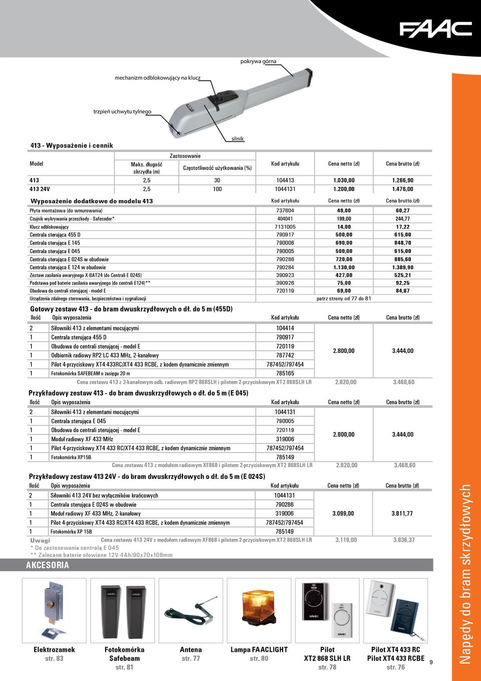 476,00 silnik Wyposażenie dodatkowe do modelu 413 Kod artykułu Cena netto (zł) Cena brutto (zł) Płyta montażowa (do wmurowania) 737604 49,00 60,27 Czujnik wykrywania przeszkody - Safecoder* 404041