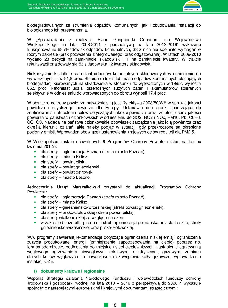 nich nie spełniało wymagań w róŝnym zakresie (brak pozwolenia zintegrowanego, brak odgazowania). W latach 2009-2010 wydano 28 decyzji na zamknięcie składowisk i 1 na zamknięcie kwatery.