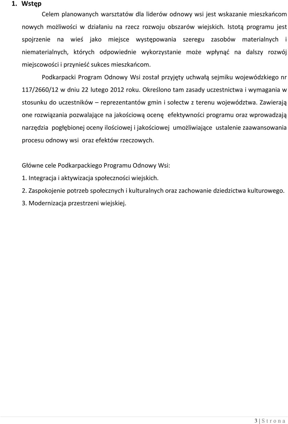 przynieść sukces mieszkańcom. Podkarpacki Program Odnowy Wsi został przyjęty uchwałą sejmiku wojewódzkiego nr 117/2660/12 w dniu 22 lutego 2012 roku.