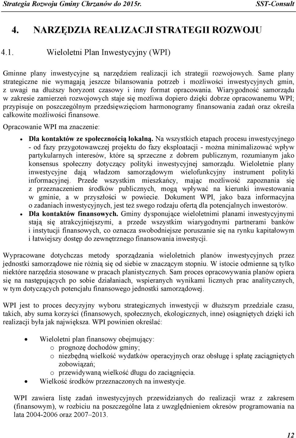 Wiarygodność samorządu w zakresie zamierzeń rozwojowych staje się możliwa dopiero dzięki dobrze opracowanemu WPI; przypisuje on poszczególnym przedsięwzięciom harmonogramy finansowania zadań oraz