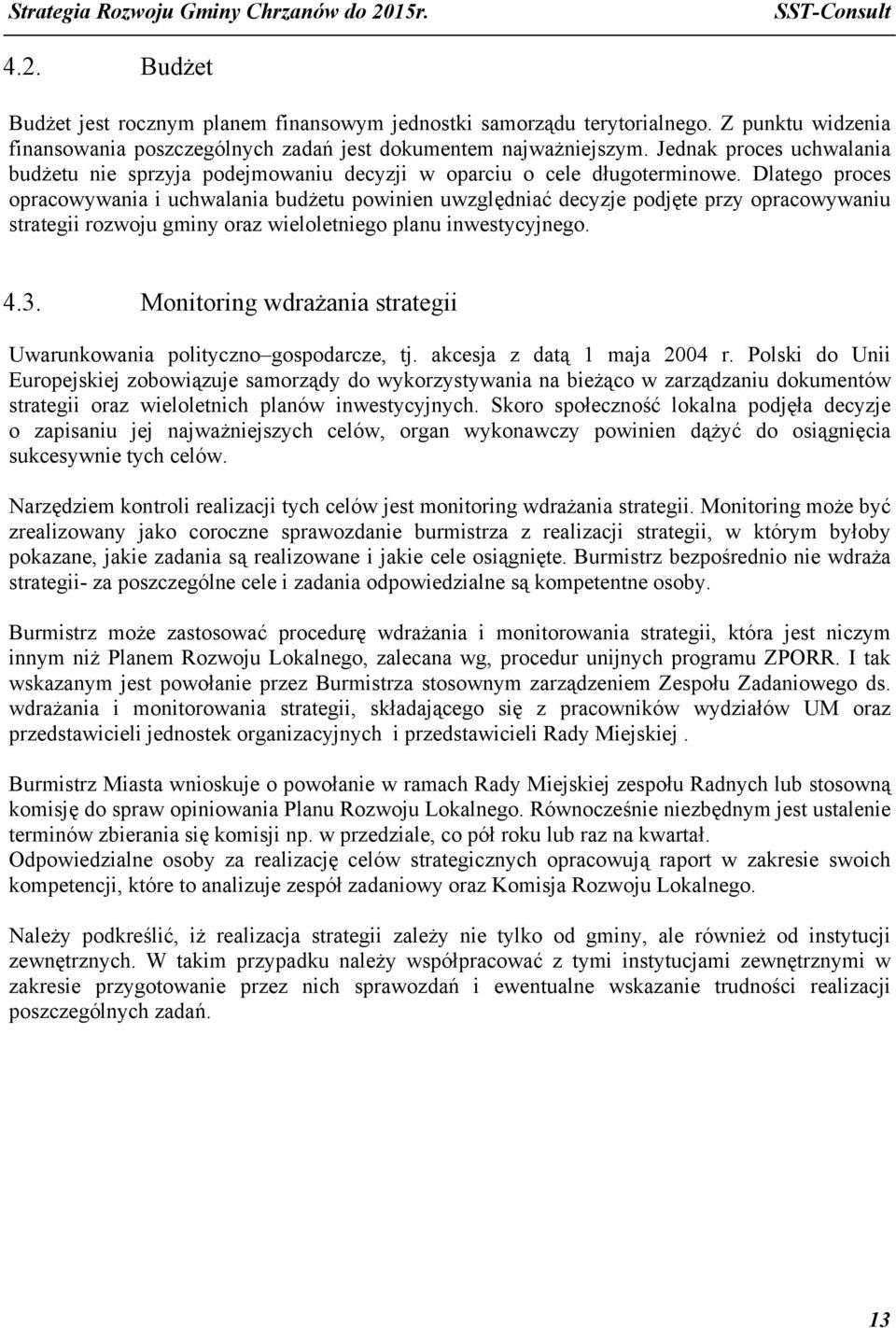 Dlatego proces opracowywania i uchwalania budżetu powinien uwzględniać decyzje podjęte przy opracowywaniu strategii rozwoju gminy oraz wieloletniego planu inwestycyjnego. 4.3.