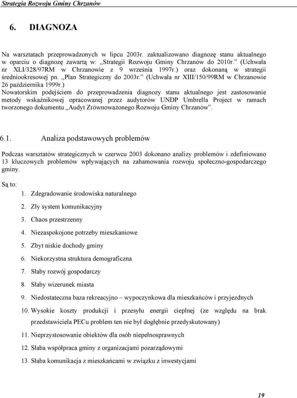 ) Nowatorskim podejściem do przeprowadzenia diagnozy stanu aktualnego jest zastosowanie metody wskaźnikowej opracowanej przez audytorów UNDP Umbrella Project w ramach tworzonego dokumentu Audyt