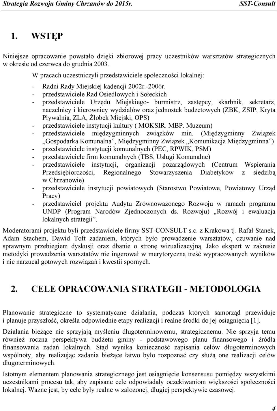 - przedstawiciele Rad Osiedlowych i Sołeckich - przedstawiciele Urzędu Miejskiego- burmistrz, zastępcy, skarbnik, sekretarz, naczelnicy i kierownicy wydziałów oraz jednostek budżetowych (ZBK, ZSIP,