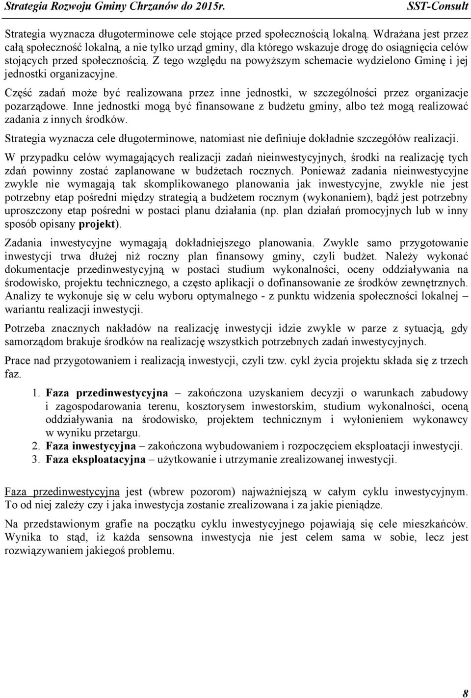 Z tego względu na powyższym schemacie wydzielono Gminę i jej jednostki organizacyjne. Część zadań może być realizowana przez inne jednostki, w szczególności przez organizacje pozarządowe.