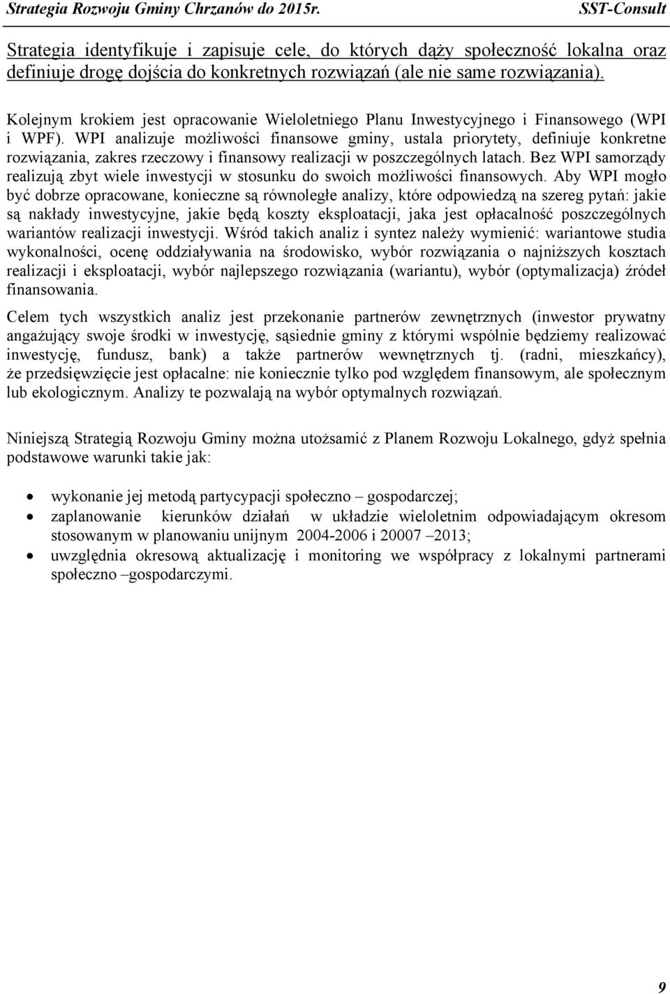 WPI analizuje możliwości finansowe gminy, ustala priorytety, definiuje konkretne rozwiązania, zakres rzeczowy i finansowy realizacji w poszczególnych latach.