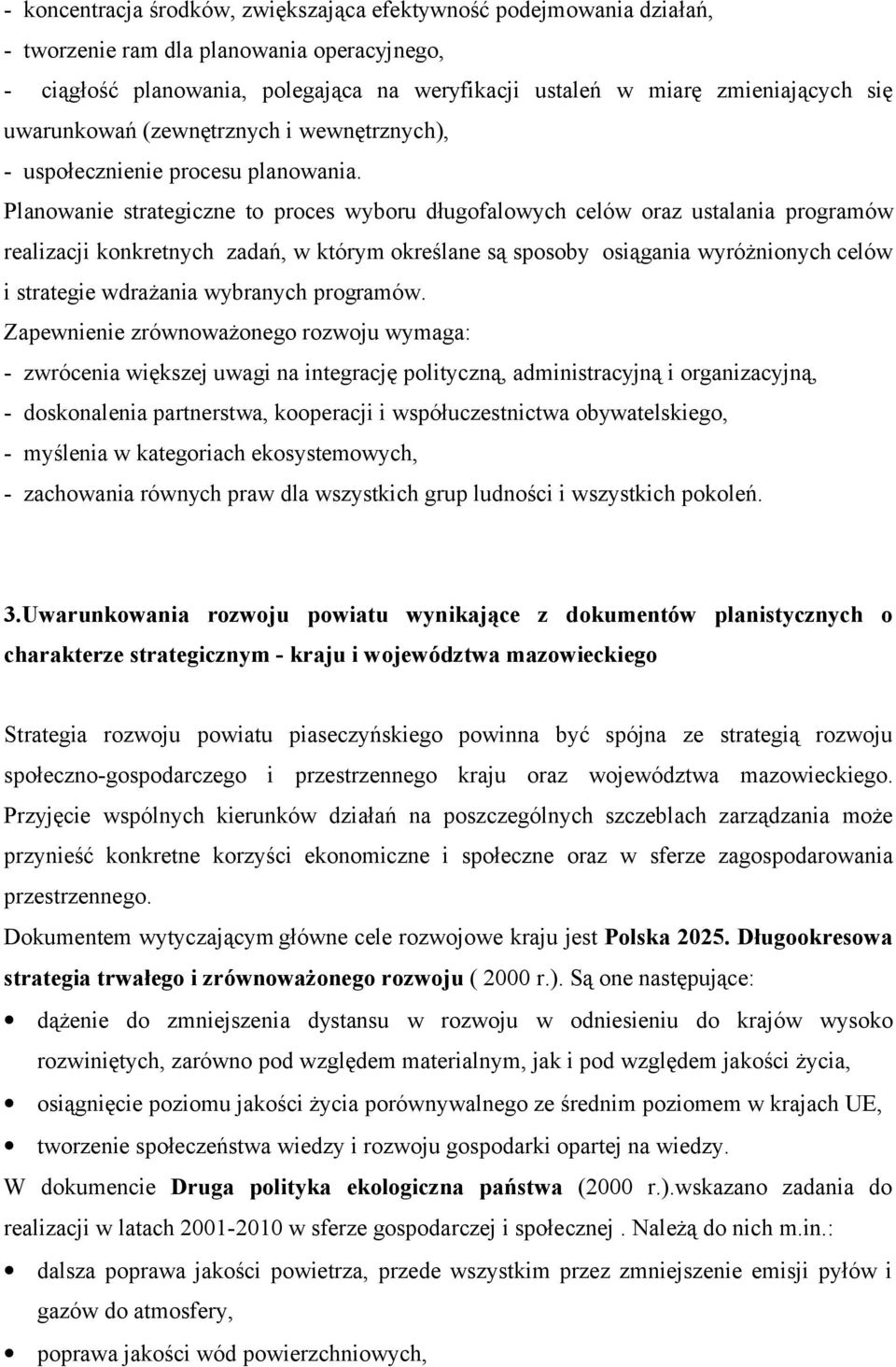 Planowanie strategiczne to proces wyboru długofalowych celów oraz ustalania programów realizacji konkretnych zadań, w którym określane są sposoby osiągania wyróżnionych celów i strategie wdrażania