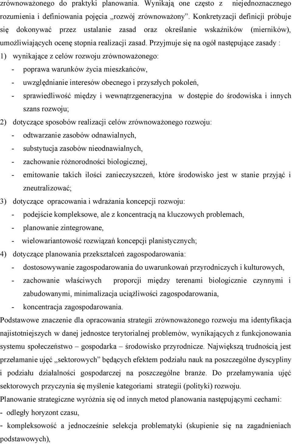 Przyjmuje się na ogół następujące zasady : 1) wynikające z celów rozwoju zrównoważonego: - poprawa warunków życia mieszkańców, - uwzględnianie interesów obecnego i przyszłych pokoleń, -