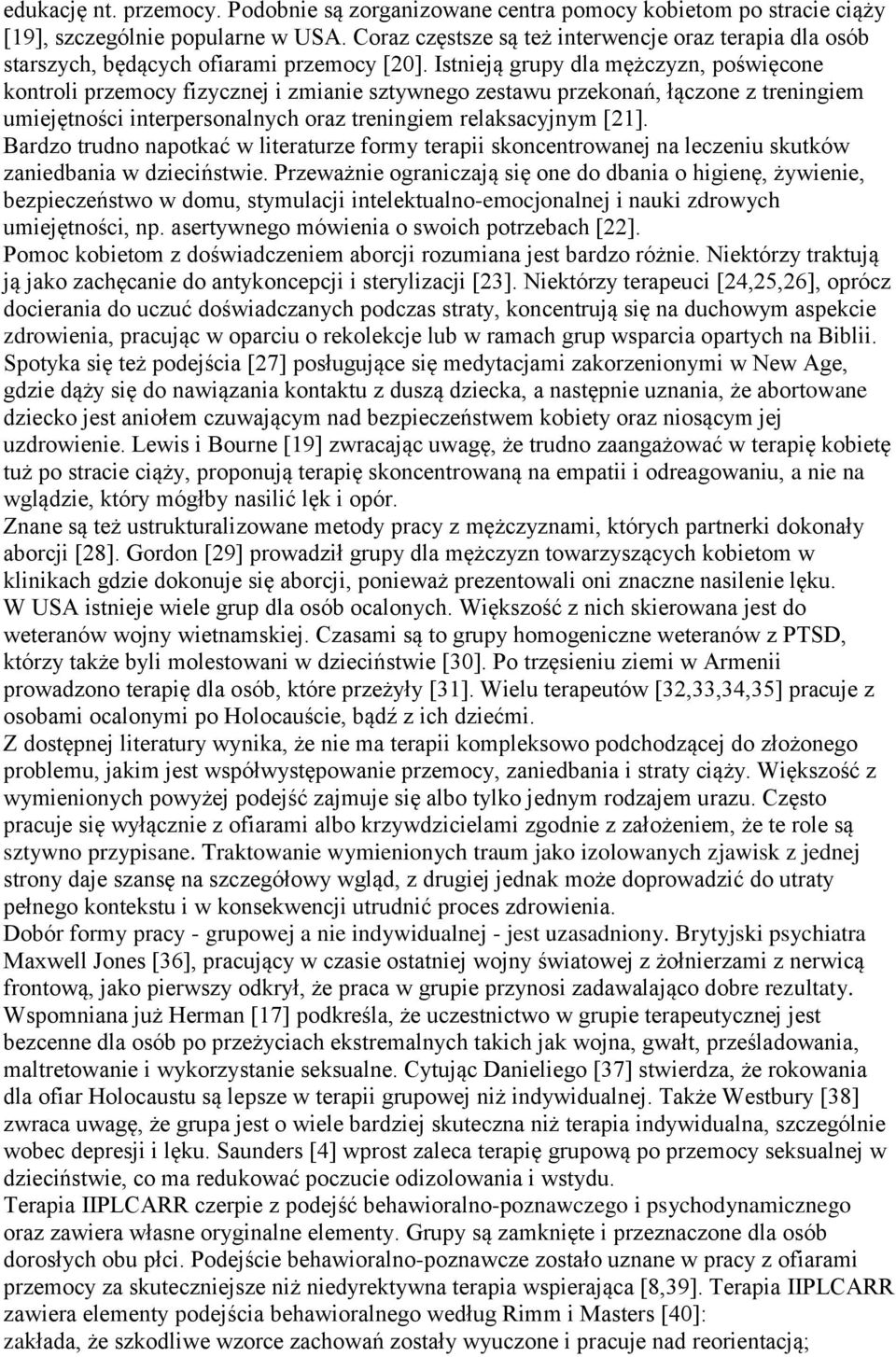 Istnieją grupy dla mężczyzn, poświęcone kontroli przemocy fizycznej i zmianie sztywnego zestawu przekonań, łączone z treningiem umiejętności interpersonalnych oraz treningiem relaksacyjnym [21].