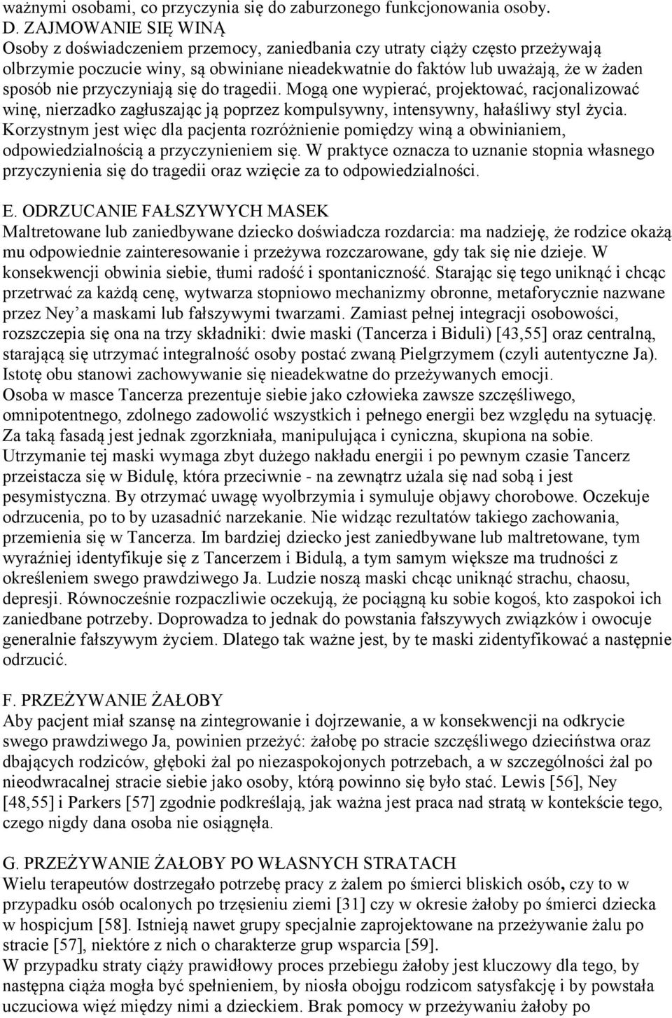 przyczyniają się do tragedii. Mogą one wypierać, projektować, racjonalizować winę, nierzadko zagłuszając ją poprzez kompulsywny, intensywny, hałaśliwy styl życia.