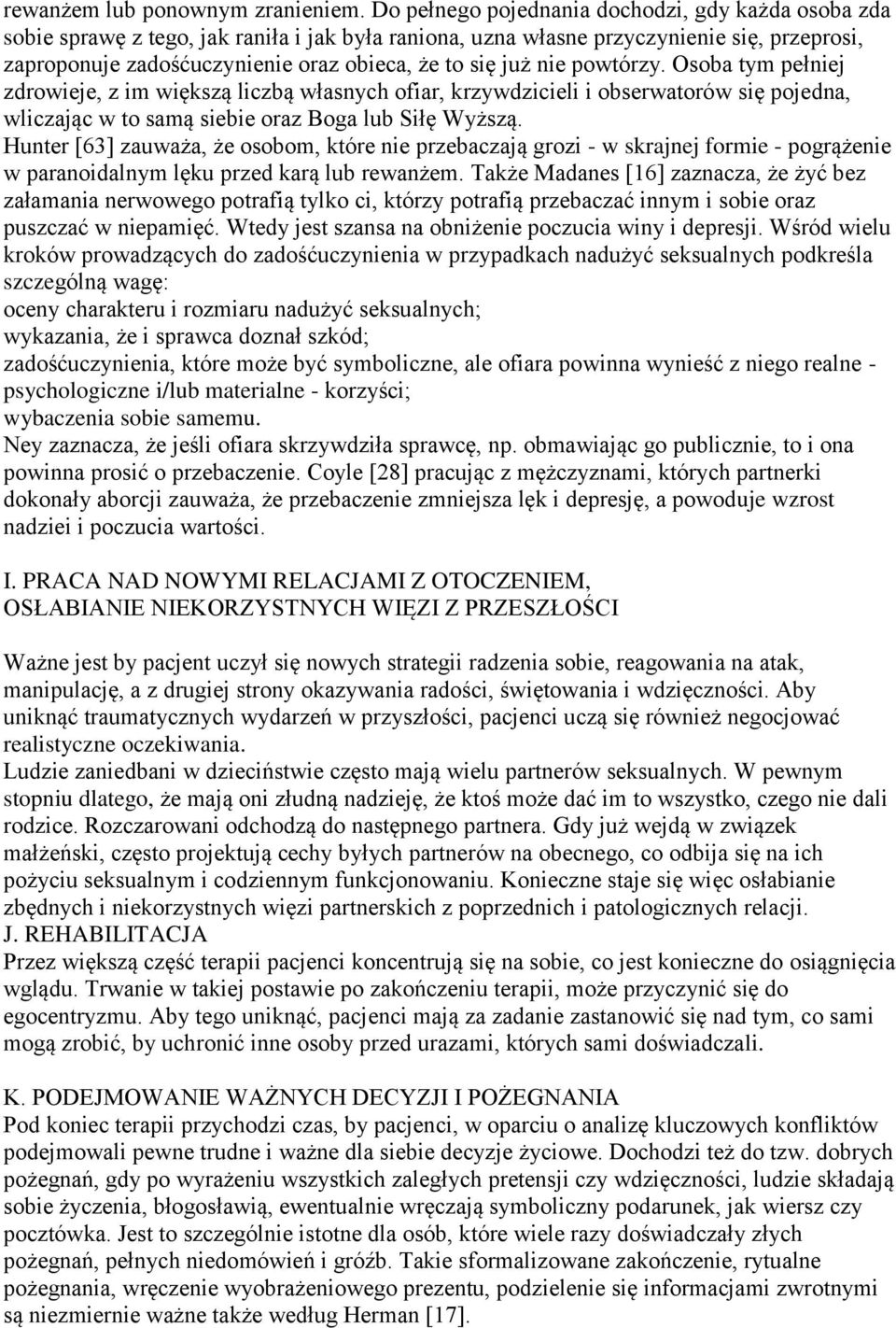 już nie powtórzy. Osoba tym pełniej zdrowieje, z im większą liczbą własnych ofiar, krzywdzicieli i obserwatorów się pojedna, wliczając w to samą siebie oraz Boga lub Siłę Wyższą.