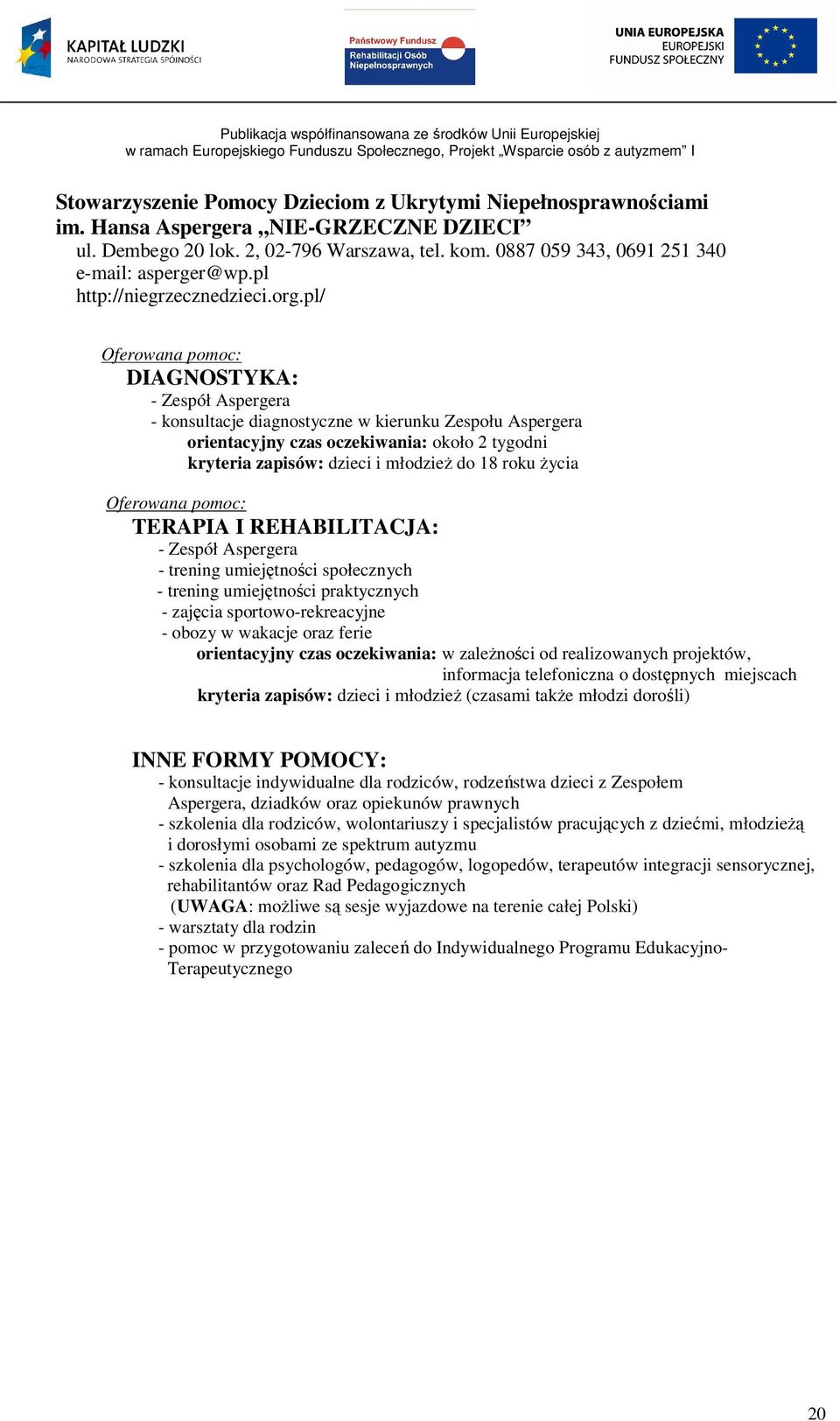 pl/ Oferowana pomoc: DIAGNOSTYKA: - Zespół Aspergera - konsultacje diagnostyczne w kierunku Zespołu Aspergera orientacyjny czas oczekiwania: około 2 tygodni kryteria zapisów: dzieci i młodzież do 18