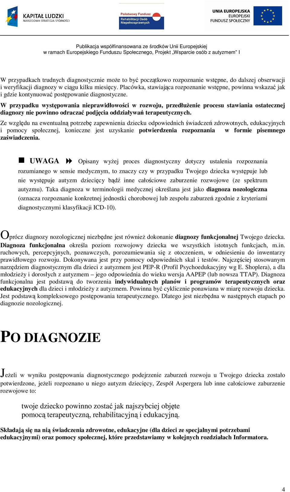 W przypadku występowania nieprawidłowości w rozwoju, przedłużenie procesu stawiania ostatecznej diagnozy nie powinno odraczać podjęcia oddziaływań terapeutycznych.