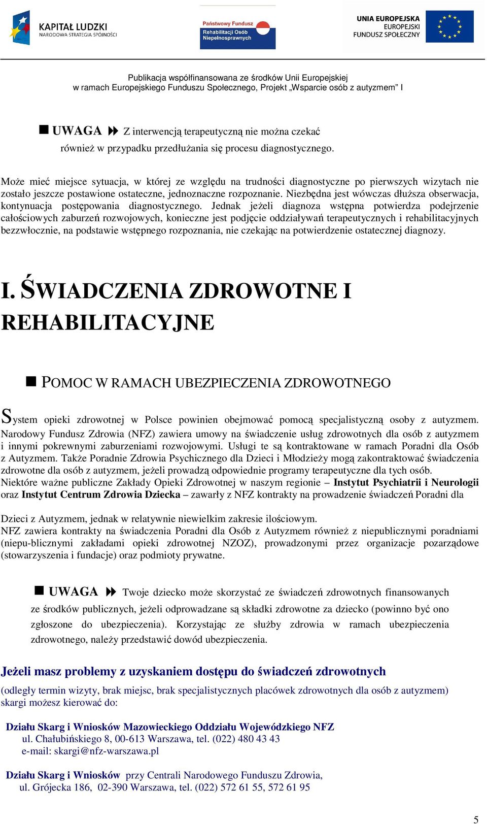 Niezbędna jest wówczas dłuższa obserwacja, kontynuacja postępowania diagnostycznego.