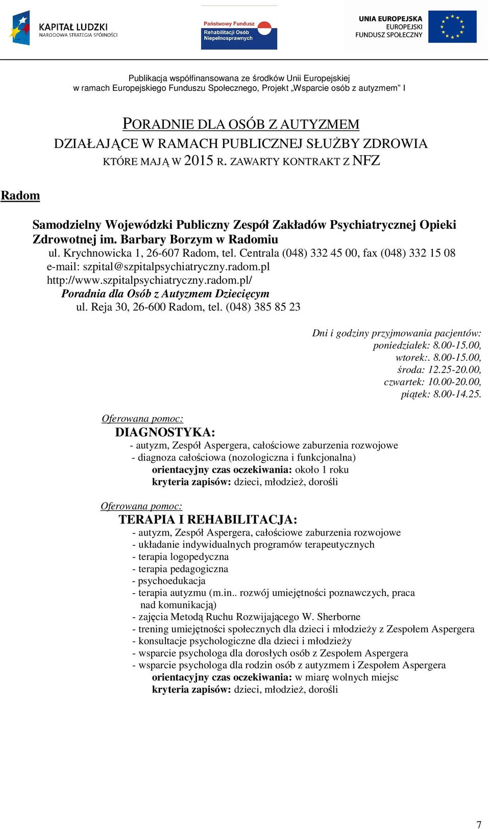 Centrala (048) 332 45 00, fax (048) 332 15 08 e-mail: szpital@szpitalpsychiatryczny.radom.pl http://www.szpitalpsychiatryczny.radom.pl/ Poradnia dla Osób z Autyzmem Dziecięcym ul.