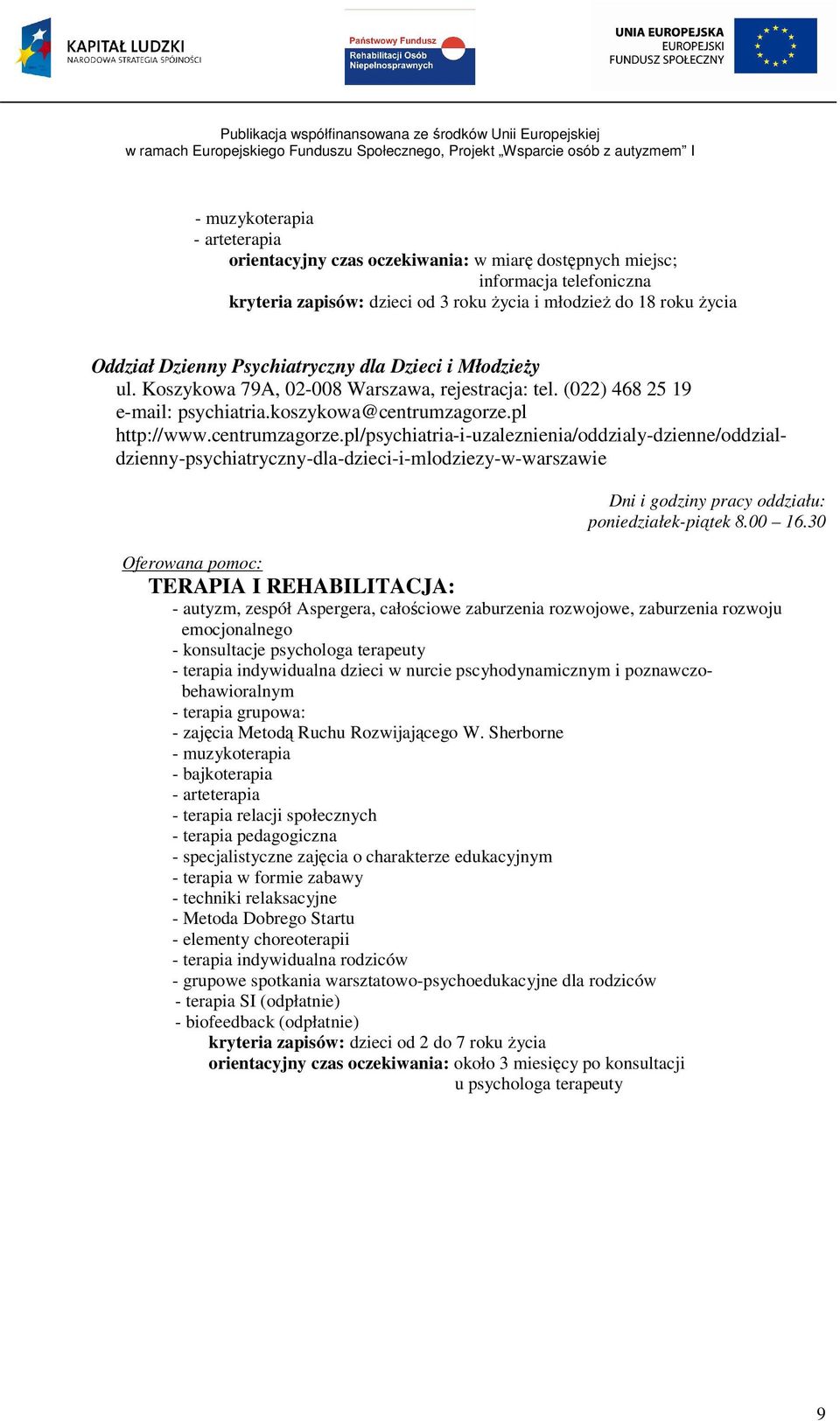 pl http://www.centrumzagorze.pl/psychiatria-i-uzaleznienia/oddzialy-dzienne/oddzialdzienny-psychiatryczny-dla-dzieci-i-mlodziezy-w-warszawie Dni i godziny pracy oddziału: poniedziałek-piątek 8.00 16.