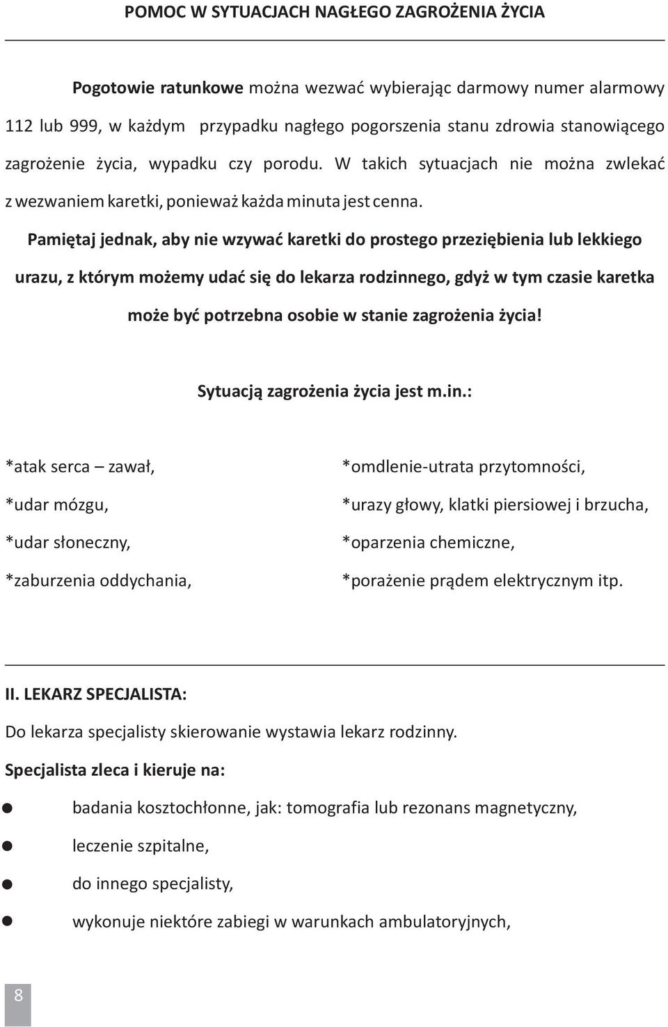 Pamiętaj jednak, aby nie wzywać karetki do prostego przeziębienia lub lekkiego urazu, z którym możemy udać się do lekarza rodzinnego, gdyż w tym czasie karetka może być potrzebna osobie w stanie