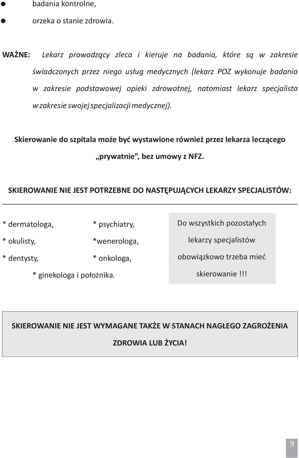 natomiast lekarz specjalista w zakresie swojej specjalizacji medycznej). Skierowanie do szpitala może być wystawione również przez lekarza leczącego prywatnie, bez umowy z NFZ.