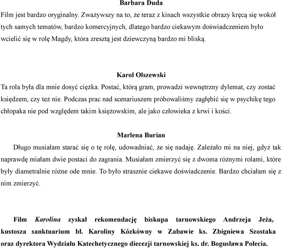 dziewczyną bardzo mi bliską. Karol Olszewski Ta rola była dla mnie dosyć ciężka. Postać, którą gram, prowadzi wewnętrzny dylemat, czy zostać księdzem, czy też nie.