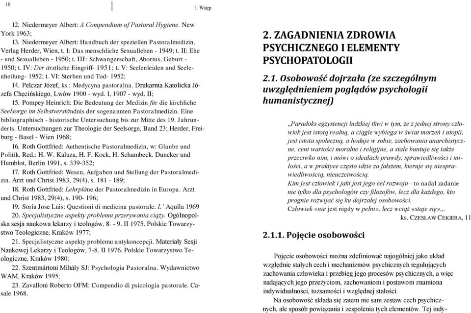 V: Seelenleiden und Seelenheilung- 1952; t. VI: Sterben und Tod- 1952; 14. Pelczar Józef, ks.: Medycyna pastoralna. Drukarnia Katolicka Józefa Chęcińskiego, Lwów 1900 - wyd. I, 1907 - wyd. II; 15.