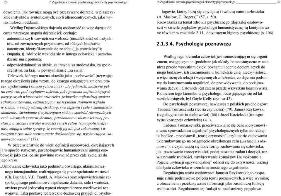 Według Dąbrowskiego dojrzałą osobowość (a więc dążącą do coraz wyższego stopnia dojrzałości) cechuje: - autonomia czyli wewnętrzna wolność (niezależność) od instynktów, od zewnętrznych przymusów, od